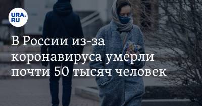 В России из-за коронавируса умерли почти 50 тысяч человек