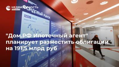 "Дом.РФ Ипотечный агент" планирует разместить облигации на 191,5 млрд руб