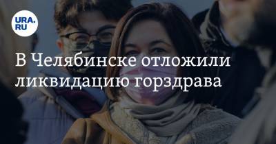 В Челябинске отложили ликвидацию горздрава