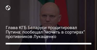 Глава КГБ Беларуси процитировал Путина: пообещал "мочить в сортирах" противников Лукашенко