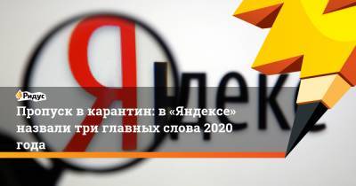 Пропуск в карантин: в «Яндексе» назвали три главных слова 2020 года