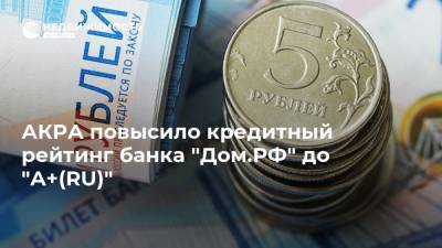 АКРА повысило кредитный рейтинг банка "Дом.РФ" до "A+(RU)"