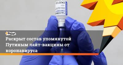 Раскрыт состав предложенной Путиным лайт-вакцины от коронавируса