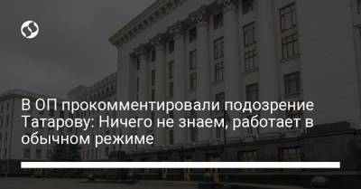 В ОП прокомментировали подозрение Татарову: Ничего не знаем, работает в обычном режиме