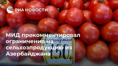 МИД прокомментировал ограничения на сельхозпродукцию из Азербайджана