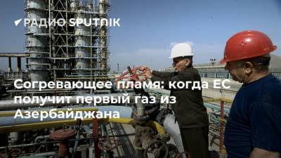 Согревающее пламя: когда ЕС получит первый газ из Азербайджана
