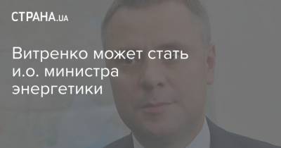 Витренко может стать и.о. министра энергетики