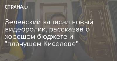 Зеленский записал новый видеоролик, рассказав о хорошем бюджете и "плачущем Киселеве"