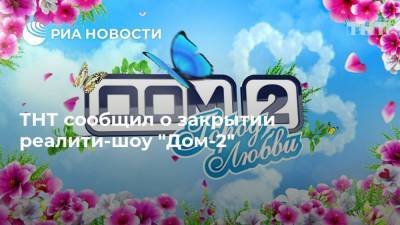 ТНТ сообщил о закрытии реалити-шоу "Дом-2"