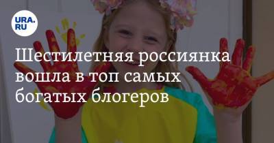 Шестилетняя россиянка вошла в топ самых богатых блогеров
