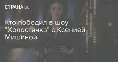 Кто победил в шоу "Холостячка" с Ксенией Мишиной
