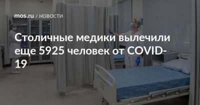 Столичные медики вылечили еще 5925 человек от COVID-19