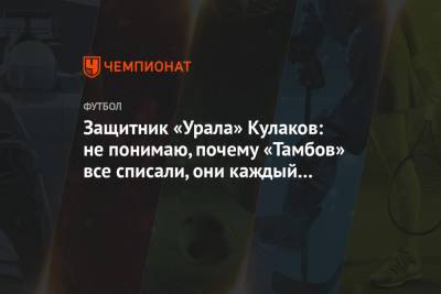 Защитник «Урала» Кулаков: не понимаю, почему «Тамбов» все списали, они каждый матч бьются