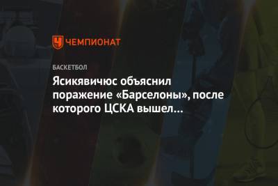 Ясикявичюс объяснил поражение «Барселоны», после которого ЦСКА вышел на первое место