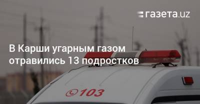 В Карши угарным газом отравились 13 подростков