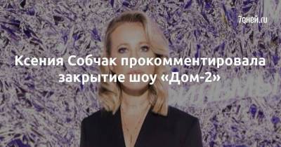 Ксения Собчак прокомментировала закрытие шоу «Дом-2»