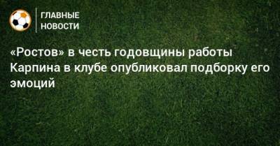 «Ростов» в честь годовщины работы Карпина в клубе опубликовал подборку его эмоций