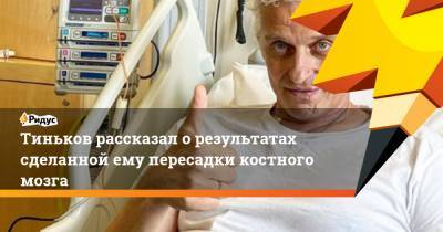 Тиньков рассказал о результатах сделанной ему пересадки костного мозга