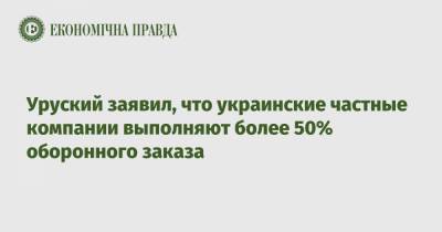 Уруский заявил, что украинские частные компании выполняют более 50% оборонного заказа