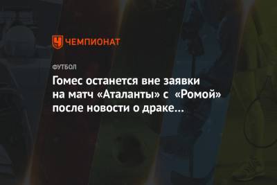 Гомес останется вне заявки на матч «Аталанты» с «Ромой» после новости о драке с тренером