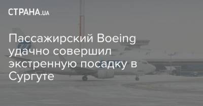 Пассажирский Boeing удачно совершил экстренную посадку в Сургуте