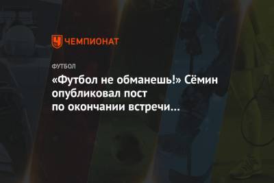 «Футбол не обманешь!» Сёмин опубликовал пост по окончании встречи «Локомотива» в ЛЧ