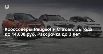 Кроссоверы Peugeot и Citroen. Выгода до 14.000 руб. Рассрочка до 3 лет