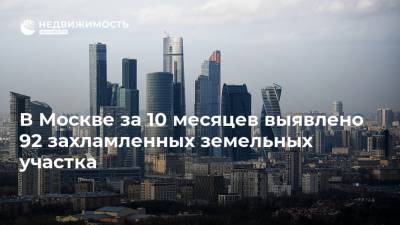 В Москве за 10 месяцев выявлено 92 захламленных земельных участка