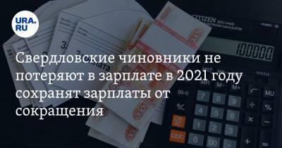 Свердловские чиновники не потеряют в зарплате в 2021 году