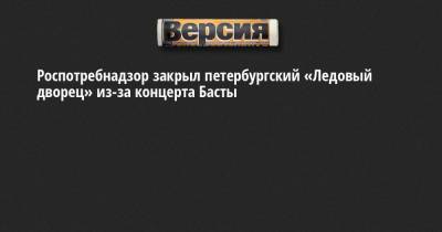 Роспотребнадзор закрыл петербургский «Ледовый дворец» из-за концерта Басты