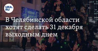 В Челябинской области хотят сделать 31 декабря выходным днем