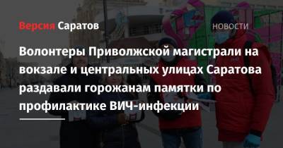 Волонтеры Приволжской магистрали на вокзале и центральных улицах Саратова раздавали горожанам памятки по профилактике ВИЧ-инфекции