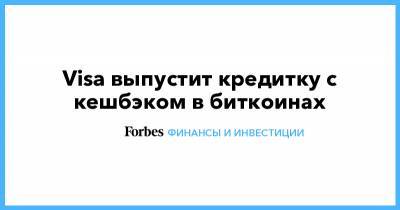 Visa выпустит кредитку с кешбэком в биткоинах - forbes.ru