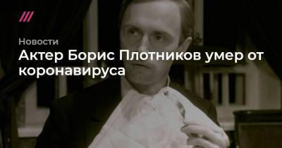 Актер Борис Плотников умер от коронавируса