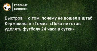 Быстров – о том, почему не вошел в штаб Кержакова в «Томи»: «Пока не готов уделять футболу 24 часа в сутки»