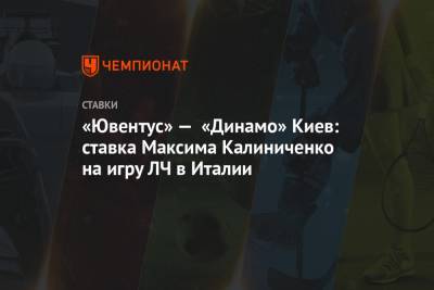 «Ювентус» — «Динамо» Киев: ставка Максима Калиниченко на игру ЛЧ в Италии