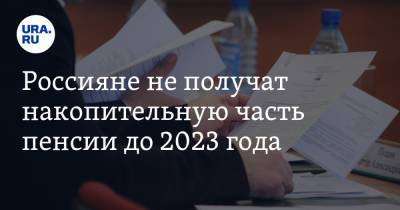 Россияне не получат накопительную часть пенсии до 2023 года