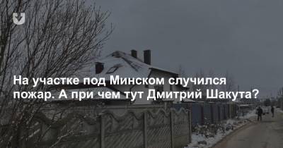 На участке под Минском случился пожар. А при чем тут Дмитрий Шакута?