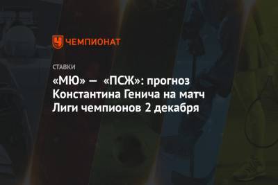 «МЮ» — «ПСЖ»: прогноз Константина Генича на матч Лиги чемпионов 2 декабря