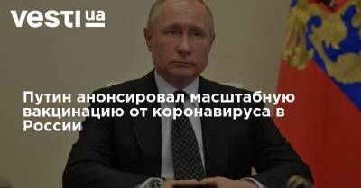 Путин анонсировал масштабную вакцинацию от коронавируса в России