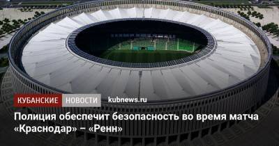 Полиция обеспечит безопасность во время матча «Краснодар» – «Ренн»