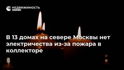 В 13 домах на севере Москвы нет электричества из-за пожара в коллекторе