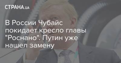 В России Чубайс покидает кресло главы "Роснано". Путин уже нашел замену