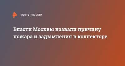 Власти Москвы назвали причину пожара и задымления в коллекторе