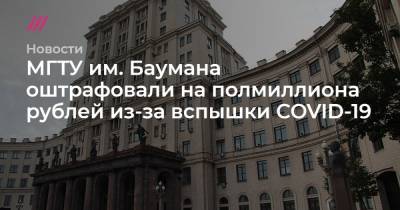 МГТУ им. Баумана оштрафовали на полмиллиона рублей из-за вспышки COVID-19