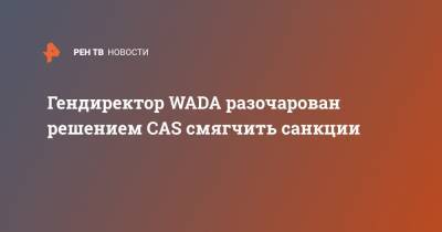 Гендиректор WADA разочарован решением CAS смягчить санкции