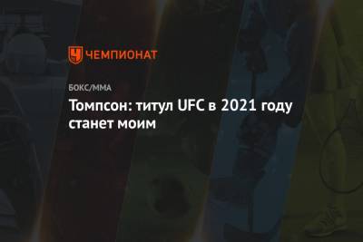Томпсон: титул UFC в 2021 году станет моим