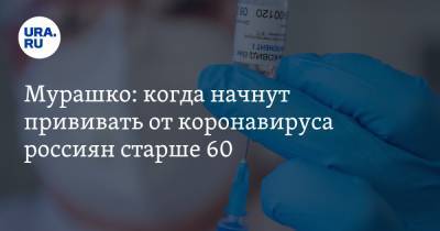 Мурашко: когда начнут прививать от коронавируса россиян старше 60