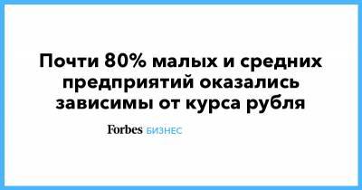 Почти 80% малых и средних предприятий оказались зависимы от курса рубля