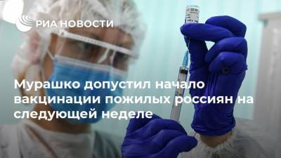 Мурашко допустил начало вакцинации пожилых россиян на следующей неделе